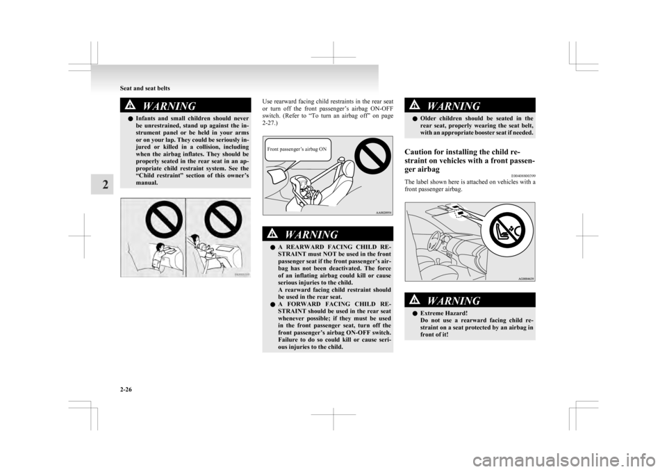 MITSUBISHI ASX 2009 1.G Owners Manual WARNING
l Infants  and  small  children  should  never
be  unrestrained,  stand  up  against  the  in-
strument  panel  or  be  held  in  your  arms
or on your lap. They could be seriously in-
jured  