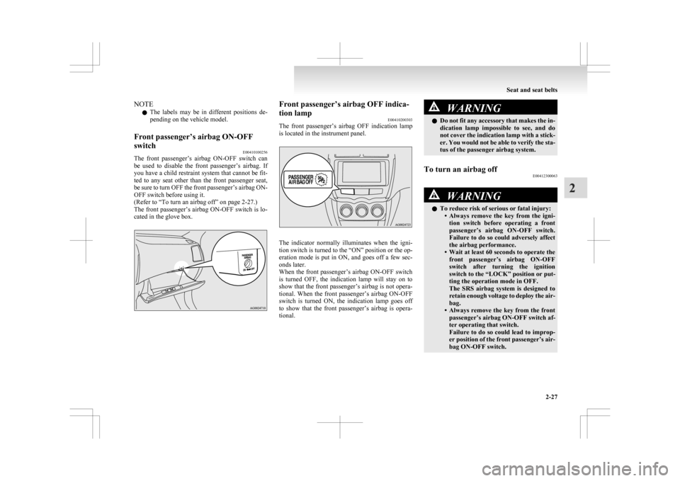 MITSUBISHI ASX 2009 1.G Manual Online NOTE
l The 
labels  may  be  in  different  positions  de-
pending on the vehicle model.
Front passenger’s airbag ON-OFF
switch E00410100256
The  front  passenger’s  airbag  ON-OFF  switch  can
be