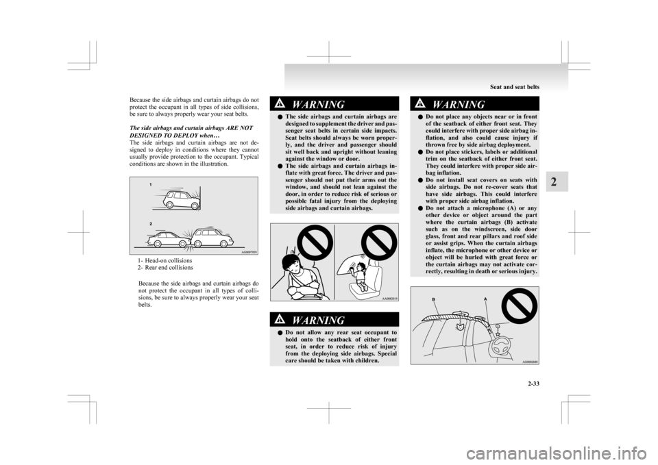 MITSUBISHI ASX 2009 1.G Owners Manual Because the side airbags and curtain airbags do not
protect 
the  occupant  in  all  types  of  side  collisions,
be sure to always properly wear your seat belts.
The side airbags and curtain airbags 