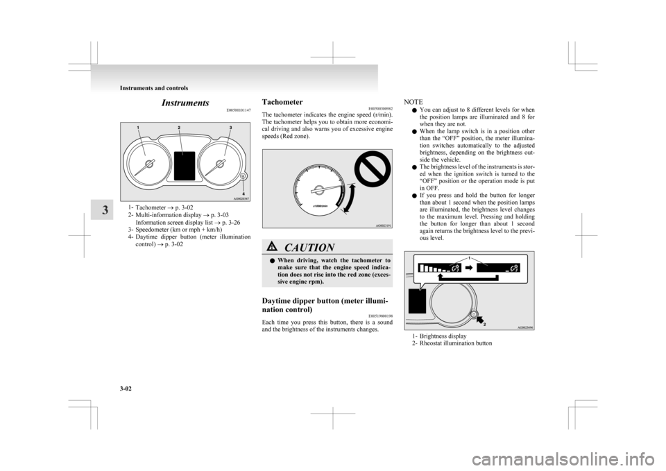 MITSUBISHI ASX 2009 1.G Owners Manual Instruments
E005001011471-
Tachometer  ® p. 3-02
2- Multi-information display ® p. 3-03
Information screen display list  ® p. 3-26
3- Speedometer (km or mph + km/h)
4- Daytime  dipper  button  (met