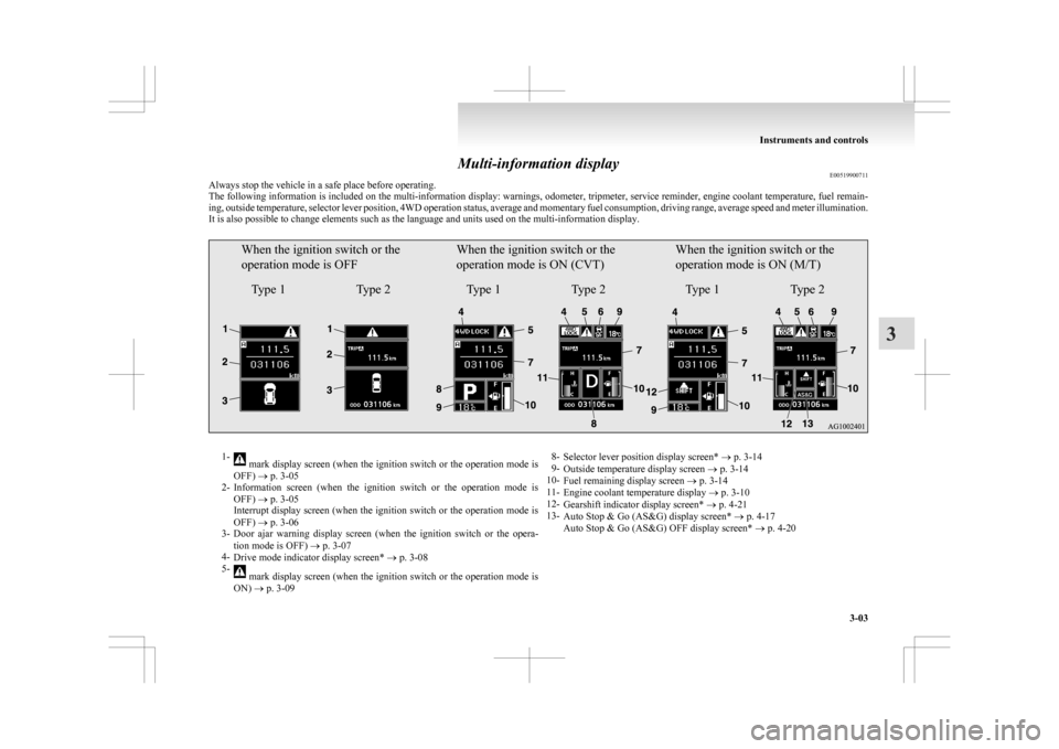 MITSUBISHI ASX 2009 1.G Owners Manual Multi-information display
E00519900711
Always stop the vehicle in a safe place before operating.
The 
following information is included on the multi-information display: warnings, odometer, tripmeter,