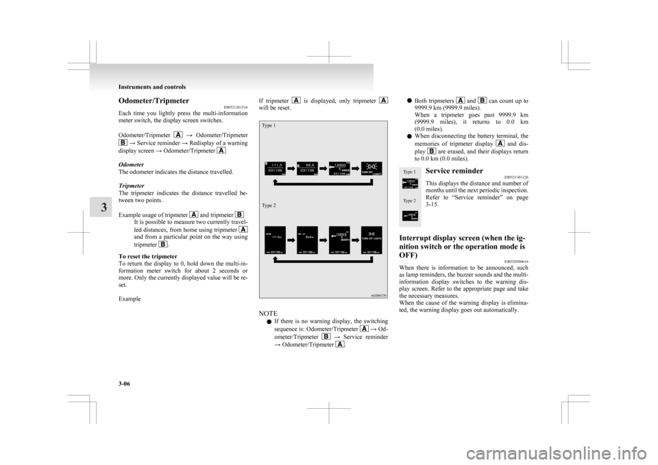 MITSUBISHI ASX 2009 1.G Owners Manual Odometer/Tripmeter
E00521201516
Each 
time  you  lightly  press  the  multi-information
meter switch, the display screen switches.
 
Odometer/Tripmeter    → 
Odometer/Tripmeter
 → Service reminder