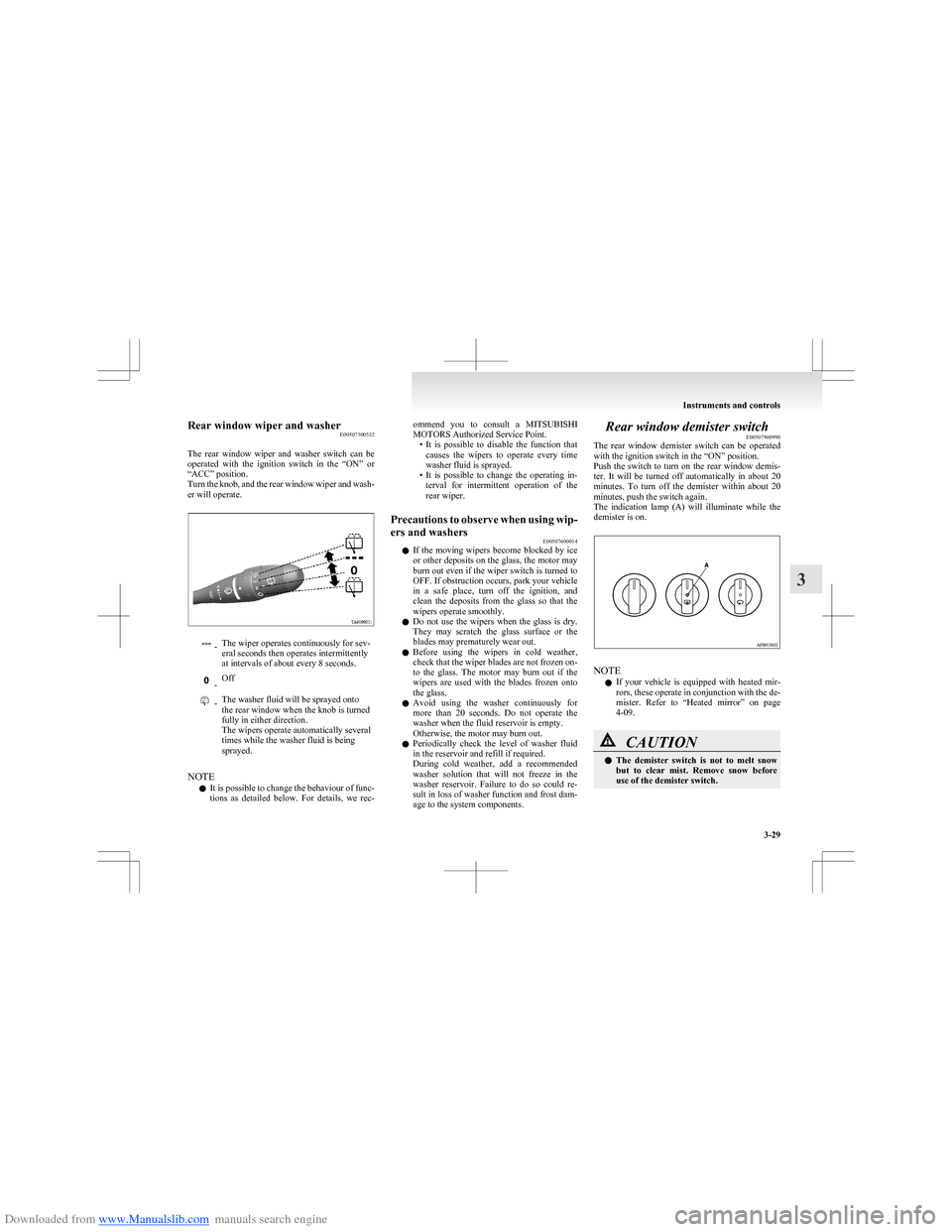 MITSUBISHI COLT 2009 10.G Owners Manual Downloaded from www.Manualslib.com manuals search engine Rear window wiper and washerE00507300532
 
The  rear  window  wiper  and  washer  switch  can  be
operated  with  the  ignition  switch  in  th