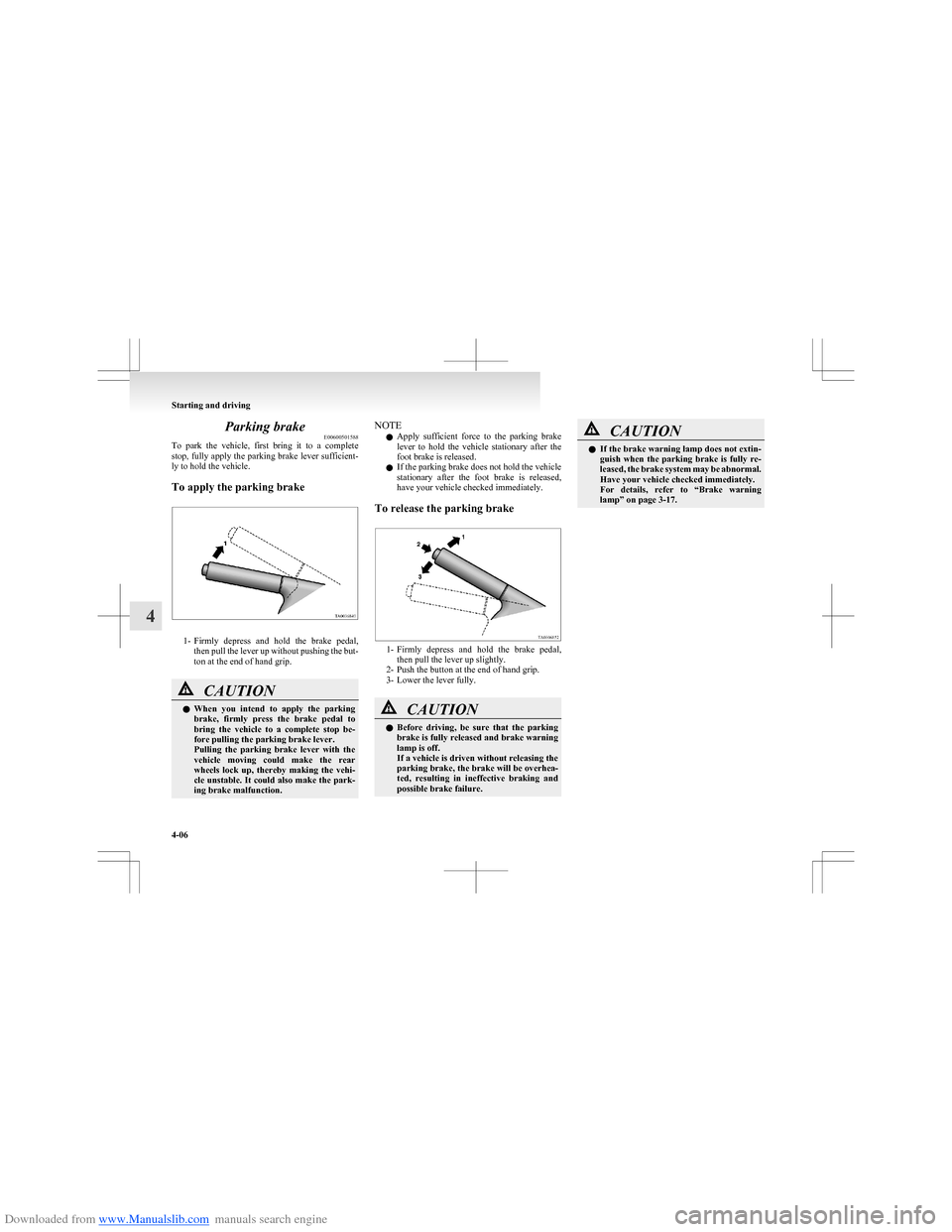 MITSUBISHI COLT 2009 10.G Owners Manual Downloaded from www.Manualslib.com manuals search engine Parking brakeE00600501588
To park the vehicle, first bring it to a complete
stop, fully apply the parking brake lever sufficient-
ly t MITSUBISHI COLT 2009 10.G Owners Manual Downloaded from www.Manualslib.com manuals search engine Parking brakeE00600501588
To park the vehicle, first bring it to a complete
stop, fully apply the parking brake lever sufficient-
ly t