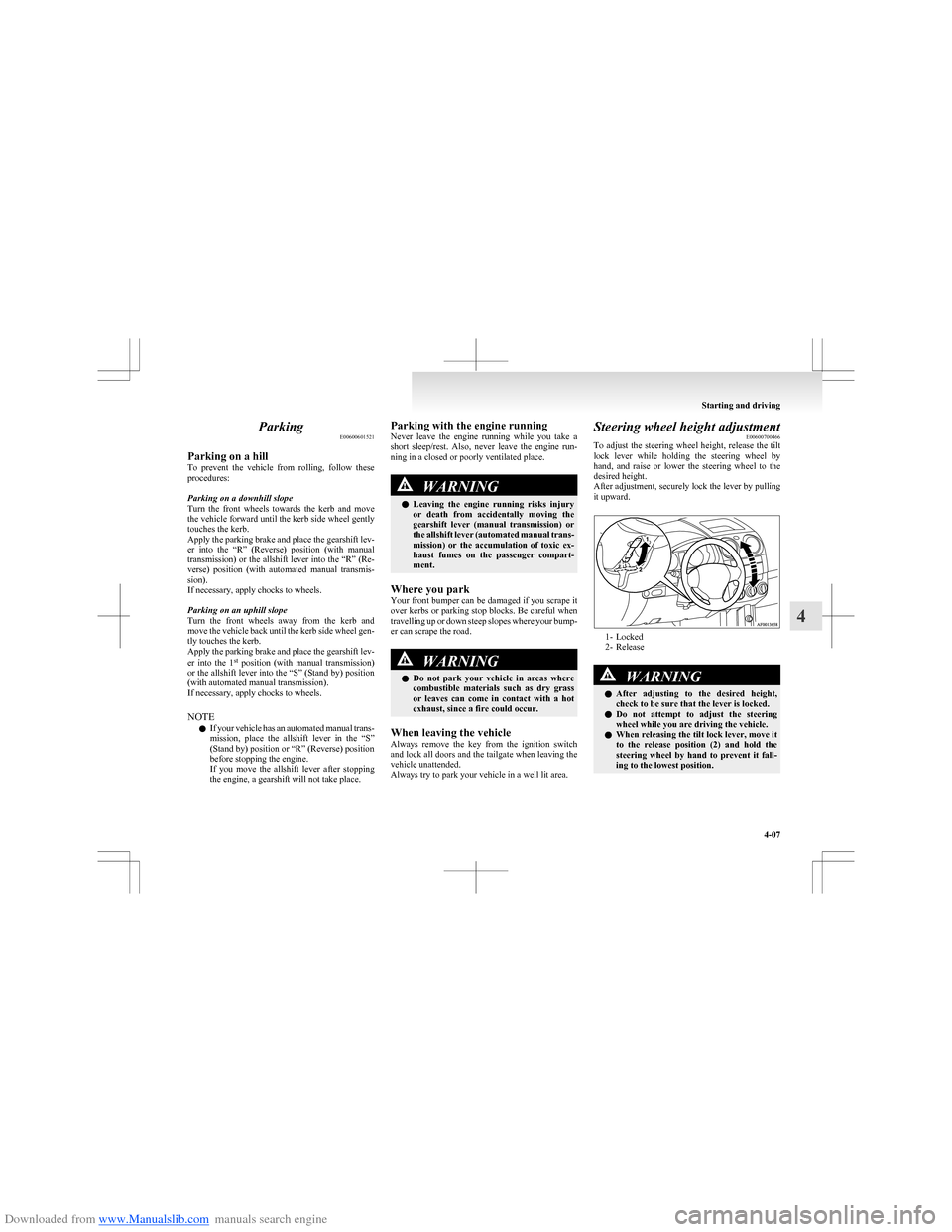 MITSUBISHI COLT 2009 10.G Owners Manual Downloaded from www.Manualslib.com manuals search engine ParkingE00600601521
Parking on a hill
To  prevent  the  vehicle  from  rolling,  follow  these
procedures:
Parking on a downhill slope
Turn  th