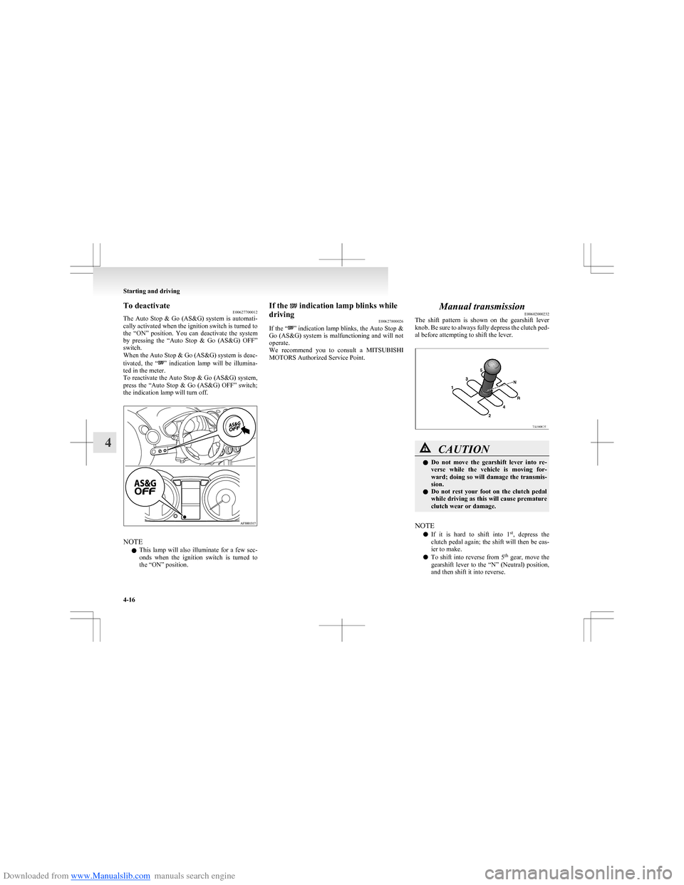 MITSUBISHI COLT 2009 10.G Owners Manual Downloaded from www.Manualslib.com manuals search engine To deactivateE00627700012
The  Auto  Stop  &  Go  (AS&G)  system  is  automati-
cally activated when the ignition switch is turned to
the  “O