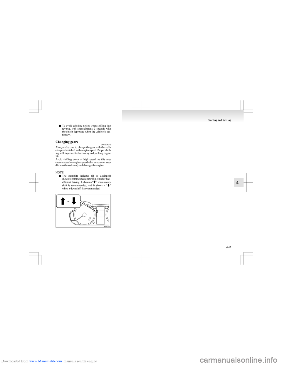 MITSUBISHI COLT 2009 10.G Owners Manual Downloaded from www.Manualslib.com manuals search engine lTo avoid grinding noises when shifting into
reverse, wait approximately 3 seconds with
the clutch depressed when the vehicle MITSUBISHI COLT 2009 10.G Owners Manual Downloaded from www.Manualslib.com manuals search engine lTo avoid grinding noises when shifting into
reverse, wait approximately 3 seconds with
the clutch depressed when the vehicle