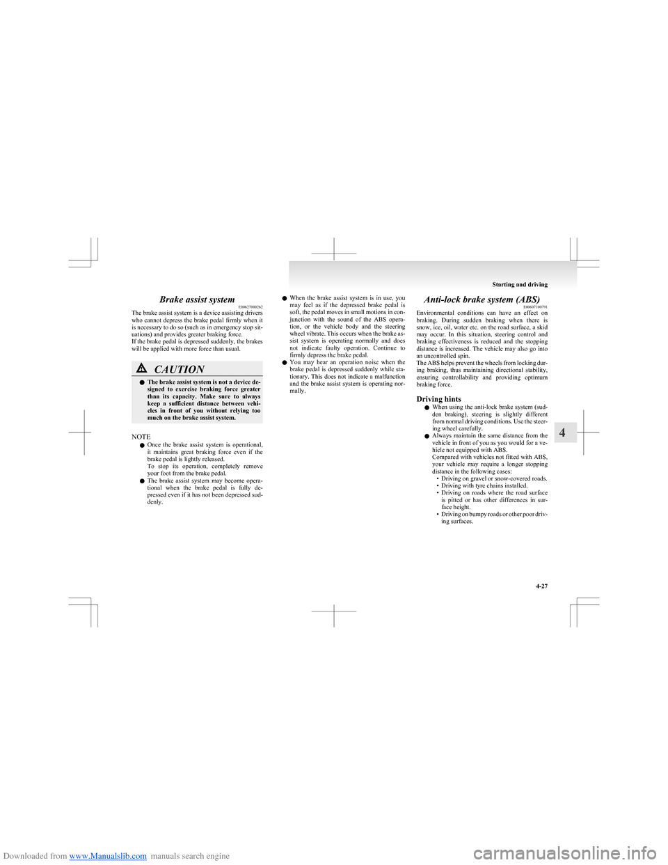MITSUBISHI COLT 2009 10.G Owners Manual Downloaded from www.Manualslib.com manuals search engine Brake assist systemE00627000262
The brake assist system is a device assisting drivers
who cannot depress the brake pedal firmly when it MITSUBISHI COLT 2009 10.G Owners Manual Downloaded from www.Manualslib.com manuals search engine Brake assist systemE00627000262
The brake assist system is a device assisting drivers
who cannot depress the brake pedal firmly when it