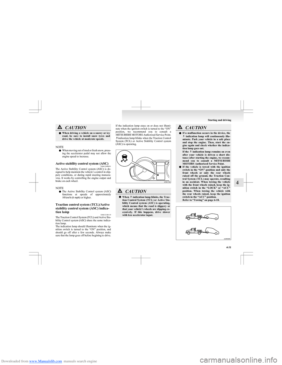 MITSUBISHI COLT 2009 10.G Owners Guide Downloaded from www.Manualslib.com manuals search engine CAUTIONlWhen driving a vehicle on a snowy or icy
road,  be  sure  to  install  snow  tyres  and
drive the vehicle at moderate speeds.
NOTE
l Wh