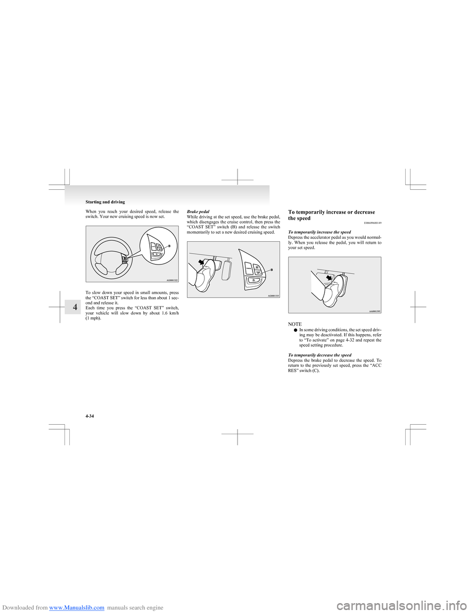 MITSUBISHI COLT 2009 10.G Owners Manual Downloaded from www.Manualslib.com manuals search engine When you reach your desired speed, release the
switch. Your new cruising speed is now set.
To slow down your speed in small amoun MITSUBISHI COLT 2009 10.G Owners Manual Downloaded from www.Manualslib.com manuals search engine When you reach your desired speed, release the
switch. Your new cruising speed is now set.
To slow down your speed in small amoun
