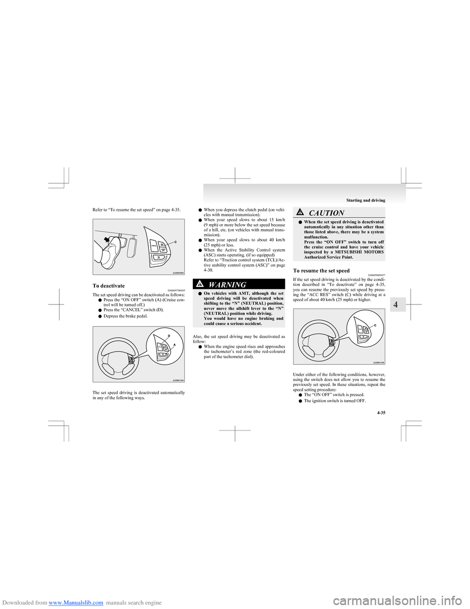 MITSUBISHI COLT 2009 10.G Owners Manual Downloaded from www.Manualslib.com manuals search engine Refer to “To resume the set speed” on page 4-35.To deactivateE00609700889
The set speed driving can be deactivated as follows:
l Press the 