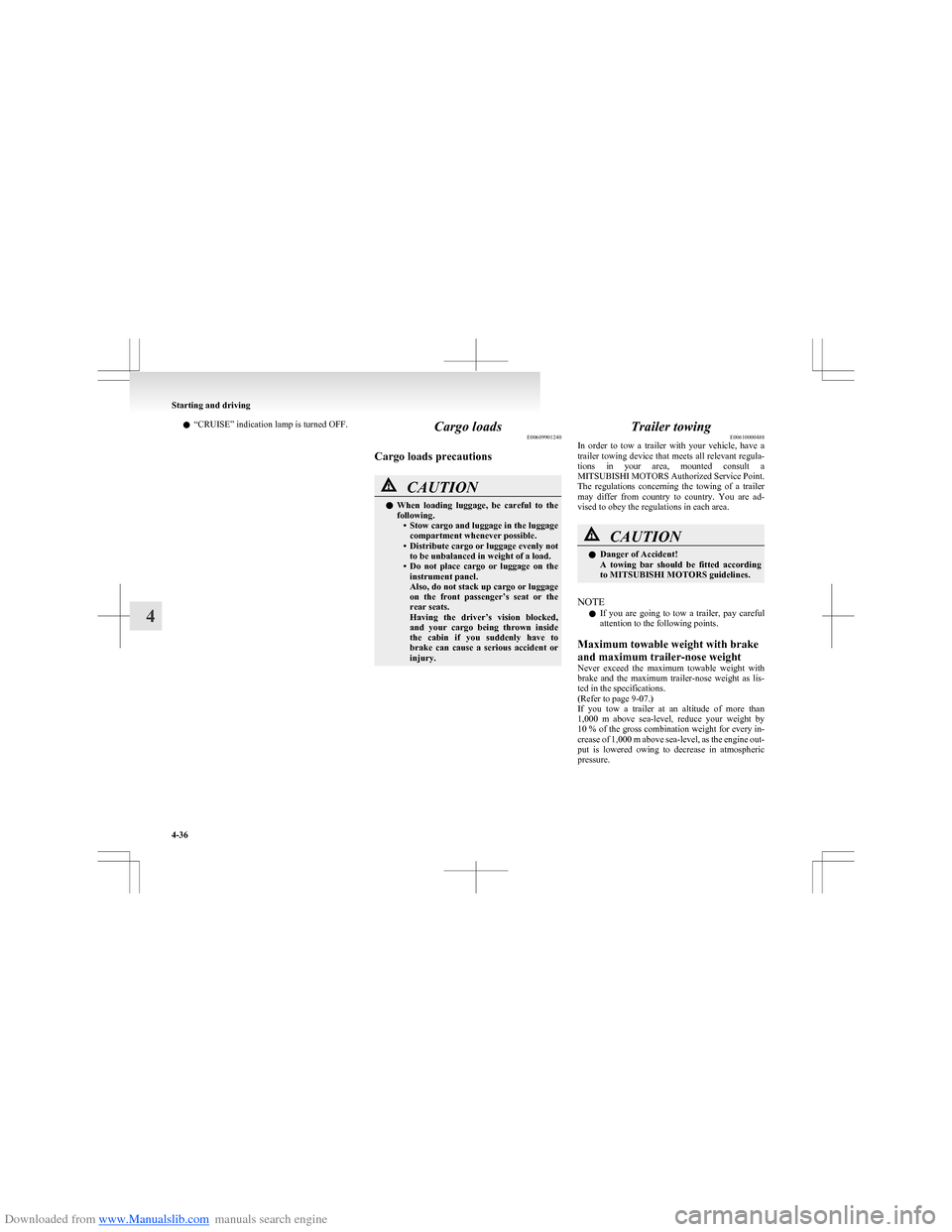 MITSUBISHI COLT 2009 10.G Owners Manual Downloaded from www.Manualslib.com manuals search engine l“CRUISE” indication lamp is turned OFF.Cargo loads
E00609901240
Cargo loads precautionsCAUTIONl When  loading  luggage,  be  careful  to  