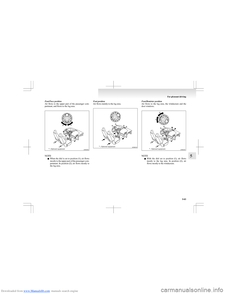 MITSUBISHI COLT 2009 10.G Owners Manual Downloaded from www.Manualslib.com manuals search engine Foot/Face position
Air  flows  to  the  upper  part  of  the  passenger  com-
partment, and flows to the leg area.* : Optional equipment
NOTE
l