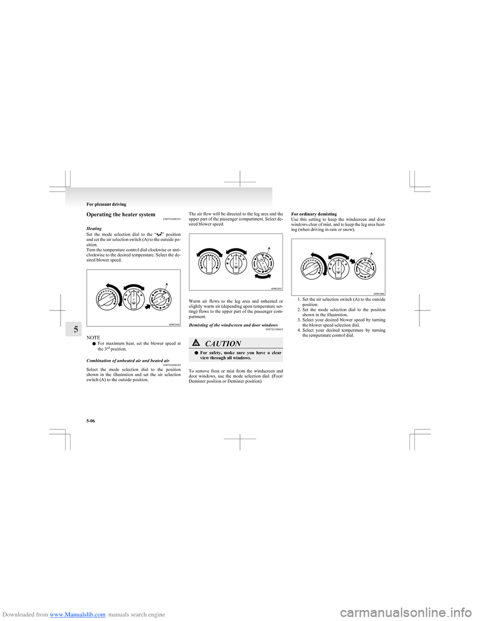 MITSUBISHI COLT 2009 10.G Owners Manual Downloaded from www.Manualslib.com manuals search engine Operating the heater systemE00701800393
Heating
Set the mode selection dial to the “
” position
and set the air selection switch ( MITSUBISHI COLT 2009 10.G Owners Manual Downloaded from www.Manualslib.com manuals search engine Operating the heater systemE00701800393
Heating
Set the mode selection dial to the “
” position
and set the air selection switch (