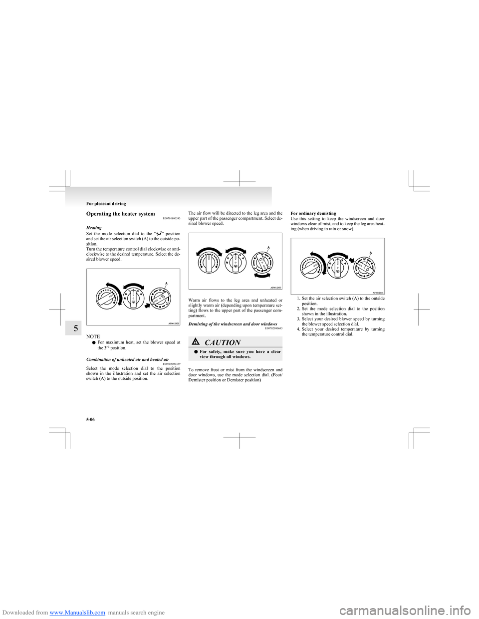 MITSUBISHI COLT 2009 10.G Owners Manual Downloaded from www.Manualslib.com manuals search engine Operating the heater systemE00701800393
Heating
Set  the  mode  selection  dial  to  the  “
”   position
and set the air selection switch (