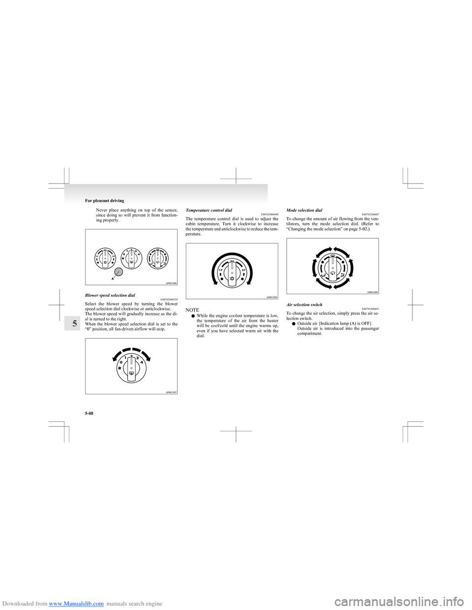 MITSUBISHI COLT 2009 10.G Owners Manual Downloaded from www.Manualslib.com manuals search engine Never  place  anything  on  top  of  the  sensor,
since  doing  so  will  prevent  it  from  function-
ing properly.Blower speed selection dial