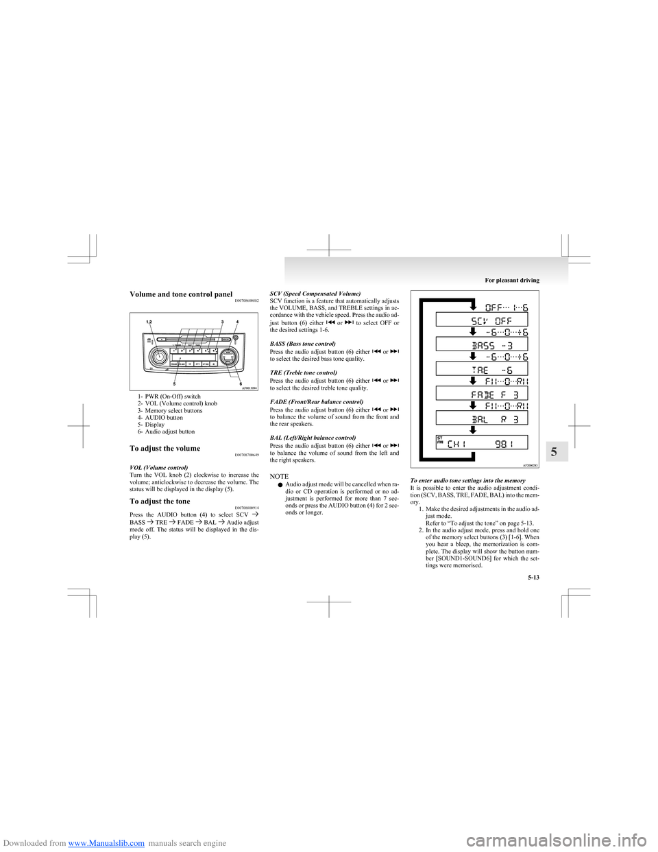 MITSUBISHI COLT 2009 10.G Owners Manual Downloaded from www.Manualslib.com manuals search engine Volume and tone control panelE00708600882
1- PWR (On-Off) switch
2- VOL (Volume control) knob
3- Memory select buttons
4- AUDIO button
5- Displ