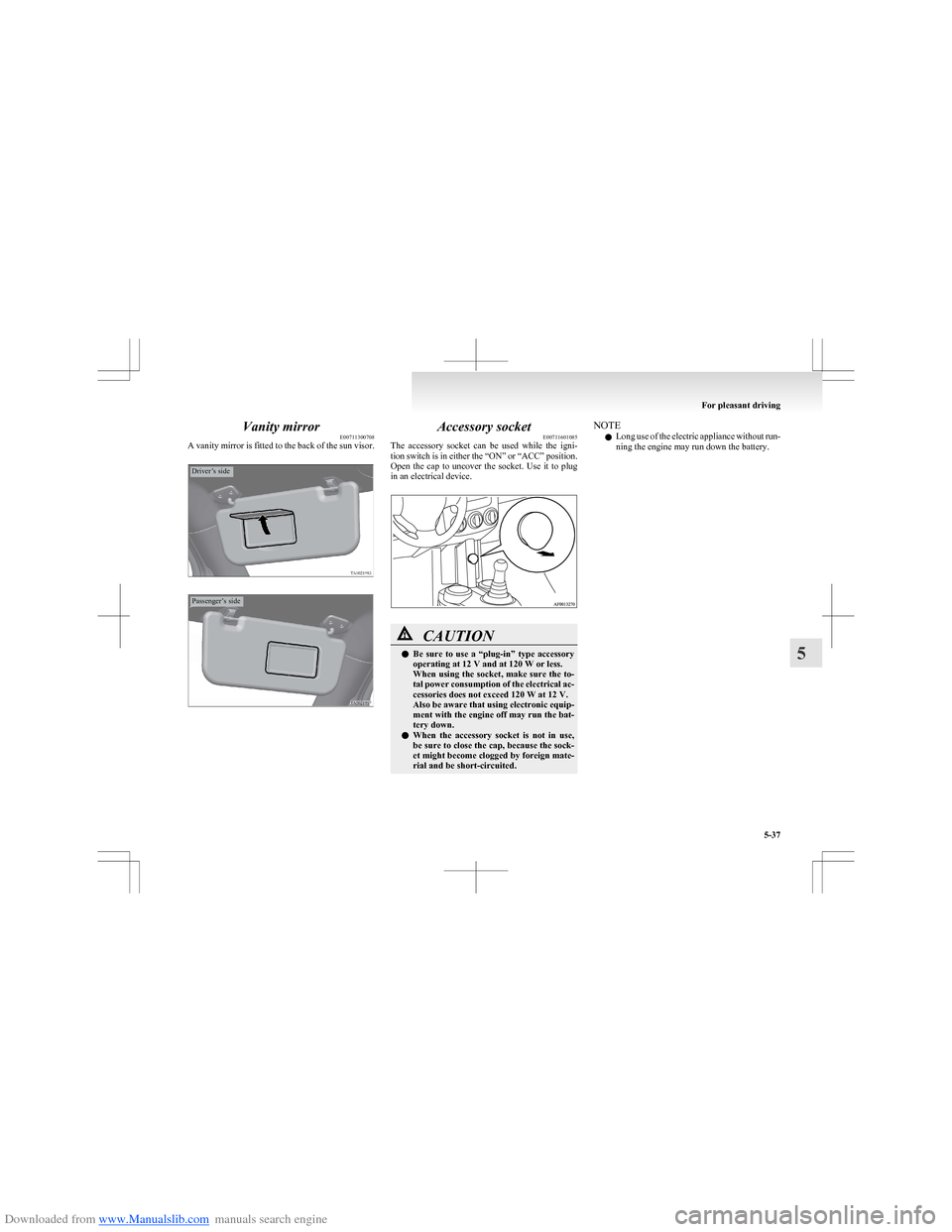 MITSUBISHI COLT 2009 10.G Owners Manual Downloaded from www.Manualslib.com manuals search engine Vanity mirrorE00711300708
A vanity mirror is fitted to the back of the sun visor.
Driver’s sidePassenger’s side
Accessory socket E007116010 MITSUBISHI COLT 2009 10.G Owners Manual Downloaded from www.Manualslib.com manuals search engine Vanity mirrorE00711300708
A vanity mirror is fitted to the back of the sun visor.
Driver’s sidePassenger’s side
Accessory socket E007116010