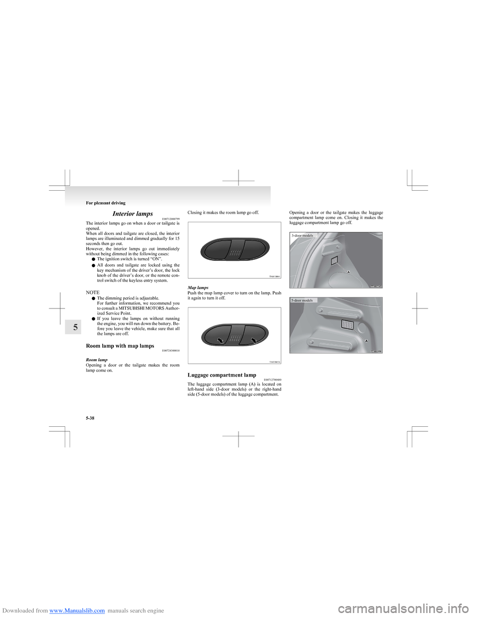 MITSUBISHI COLT 2009 10.G User Guide Downloaded from www.Manualslib.com manuals search engine Interior lampsE00712000799
The interior lamps go on when a door or tailgate is
opened.
When all doors and tailgate are closed, the inte MITSUBISHI COLT 2009 10.G User Guide Downloaded from www.Manualslib.com manuals search engine Interior lampsE00712000799
The interior lamps go on when a door or tailgate is
opened.
When all doors and tailgate are closed, the inte