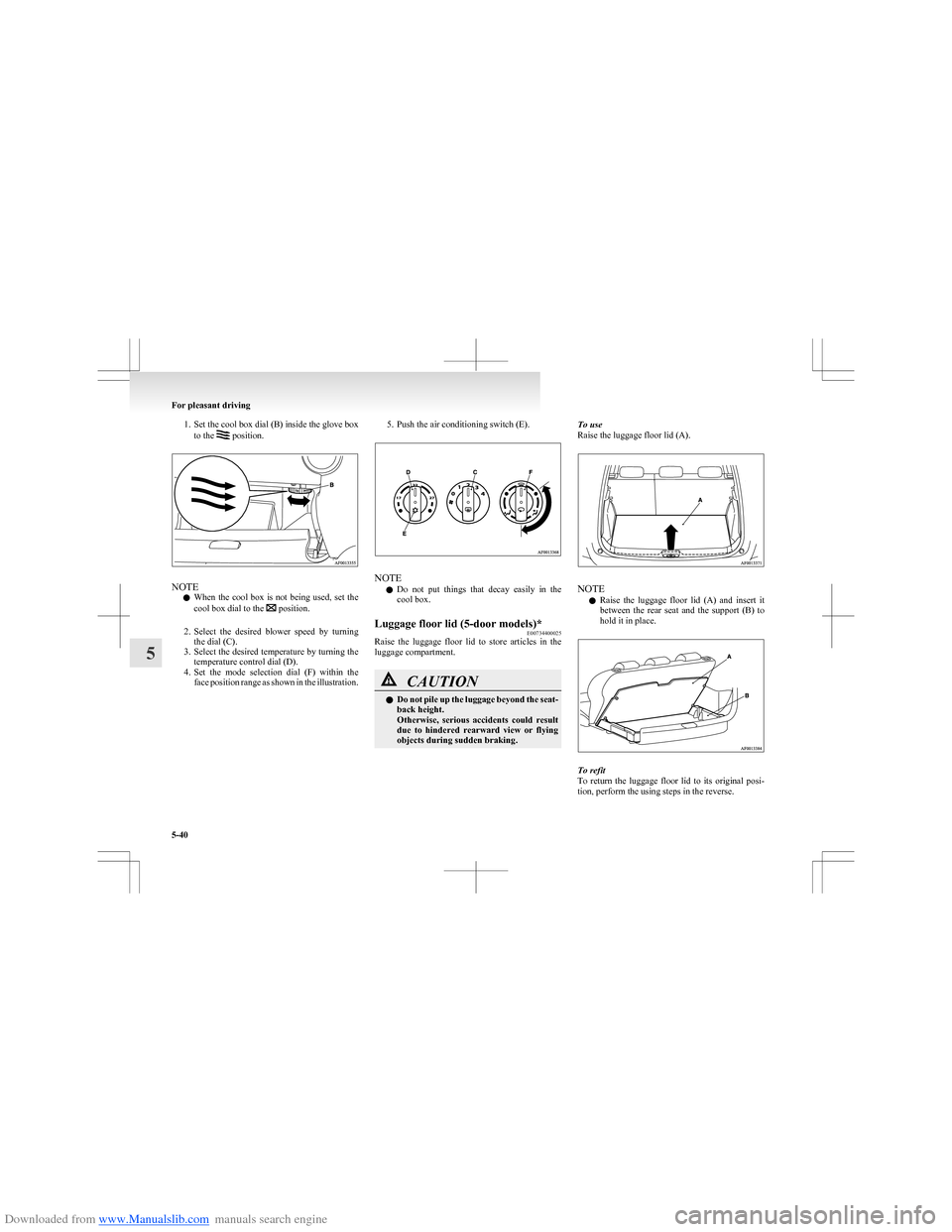 MITSUBISHI COLT 2009 10.G Owners Manual Downloaded from www.Manualslib.com manuals search engine 1.Set the cool box dial (B) inside the glove box
to the  position.
NOTE
l When  the  cool  box  is  not  being  used,  set  the
cool box dial t