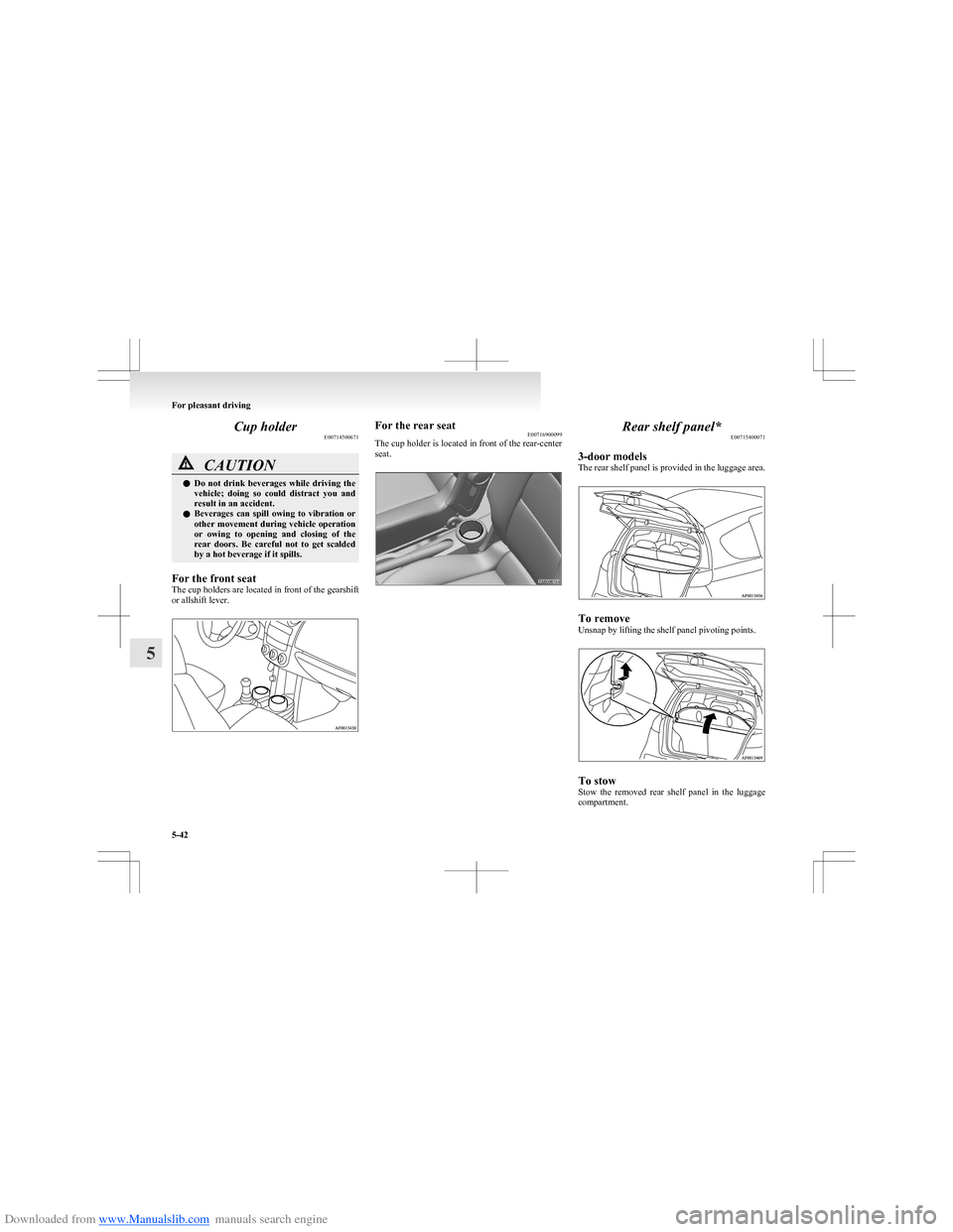 MITSUBISHI COLT 2009 10.G Owners Manual Downloaded from www.Manualslib.com manuals search engine Cup holderE00714500671CAUTIONlDo  not  drink  beverages  while  driving  the
vehicle;  doing  so  could  distract  you  and
result in an accide