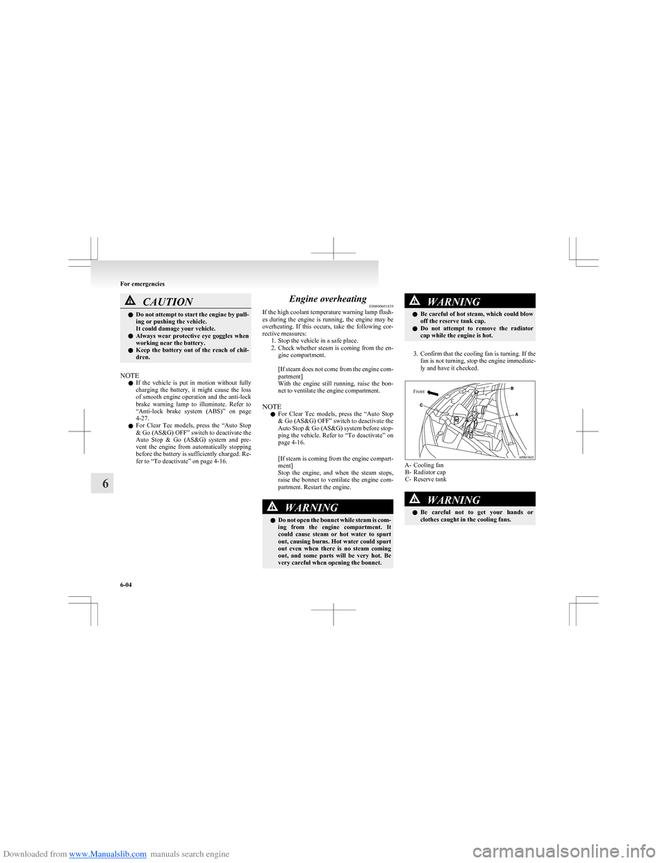 MITSUBISHI COLT 2009 10.G Owners Manual Downloaded from www.Manualslib.com manuals search engine CAUTIONlDo not attempt to start the engine by pull-
ing or pushing the vehicle.
It could damage your vehicle.
l Always  wear  protective  eye  