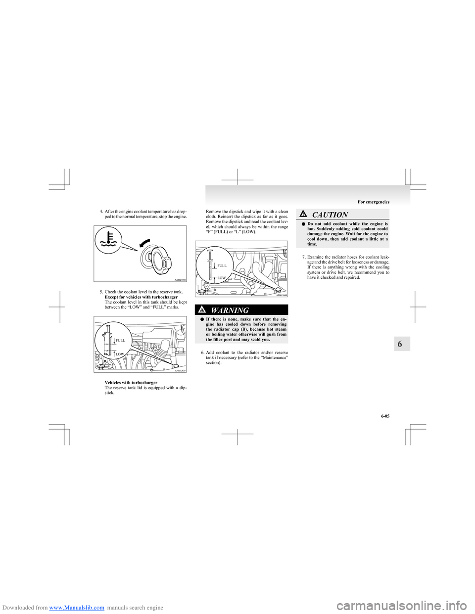 MITSUBISHI COLT 2009 10.G Owners Manual Downloaded from www.Manualslib.com manuals search engine 4.After the engine coolant temperature has drop-
ped to the normal temperature, stop the engine.
5. Check the coolant level in the reserve tank