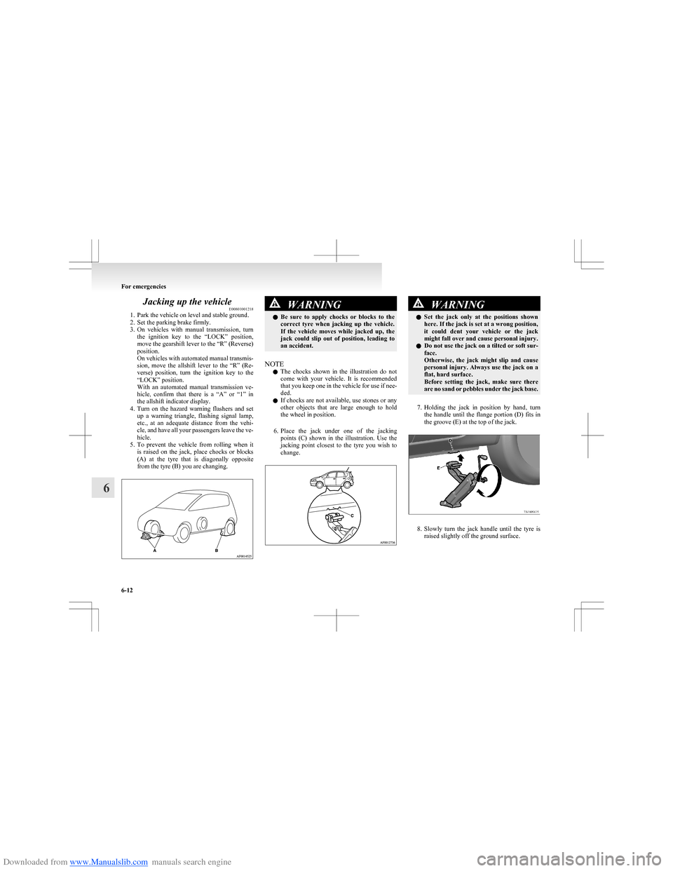 MITSUBISHI COLT 2009 10.G Service Manual Downloaded from www.Manualslib.com manuals search engine Jacking up the vehicleE00801001218
1. Park the vehicle on level and stable ground.
2. Set the parking brake firmly.
3. On  vehicles  with  manu