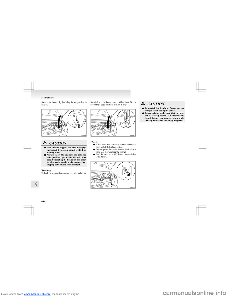 MITSUBISHI COLT 2009 10.G Owners Guide Downloaded from www.Manualslib.com manuals search engine Support  the  bonnet  by  inserting  the  support  bar  in
its slot.CAUTIONl Note  that  the  support  bar  may  disengage
the  bonnet  if  the