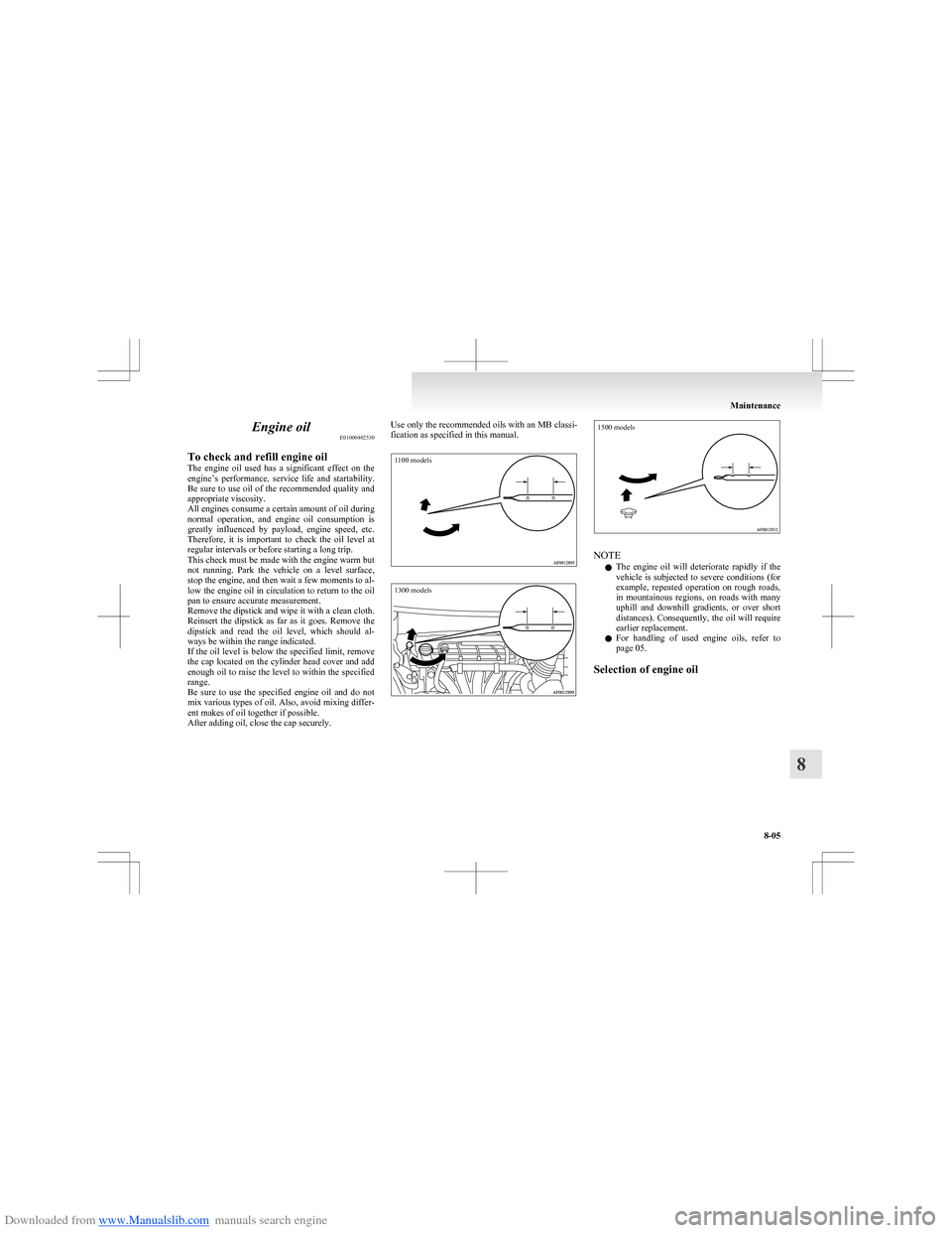 MITSUBISHI COLT 2009 10.G Owners Manual Downloaded from www.Manualslib.com manuals search engine Engine oilE01000402530
To check and refill engine oil
The  engine  oil  used  has  a  significant  effect  on  the
engine’s  performance,  se