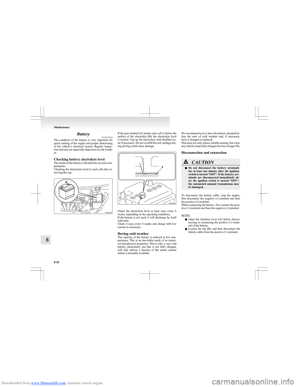 MITSUBISHI COLT 2009 10.G Owners Manual Downloaded from www.Manualslib.com manuals search engine BatteryE01001202160
The  condition  of  the  battery  is  very  important  for
quick starting of the engine and proper functioning
of  the  veh