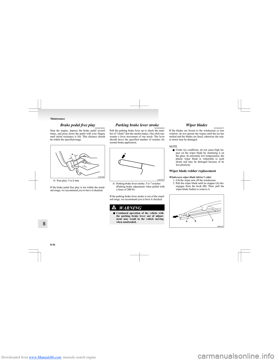 MITSUBISHI COLT 2009 10.G Service Manual Downloaded from www.Manualslib.com manuals search engine Brake pedal free playE01002300281
Stop  the  engine,  depress  the  brake  pedal  several
times,  and  press  down  the  pedal  with  your  fin