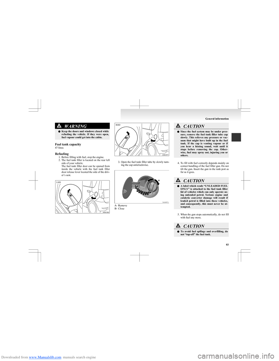 MITSUBISHI COLT 2009 10.G Owners Manual Downloaded from www.Manualslib.com manuals search engine WARNINGlKeep the doors and windows closed while
refueling  the  vehicle.  If  they  were  open,
fuel vapour could get into the cabin.
Fuel tank