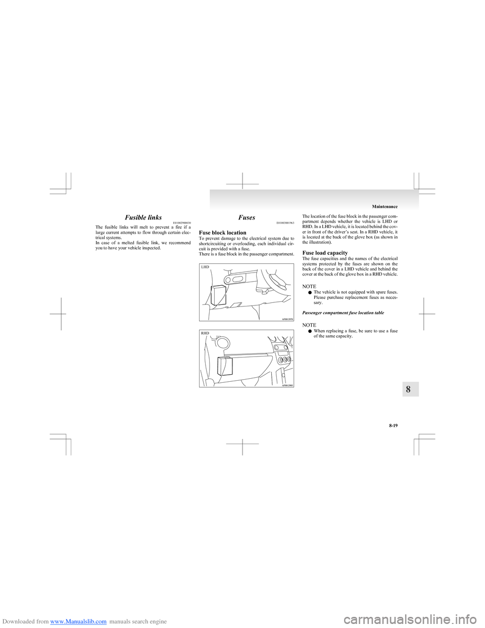 MITSUBISHI COLT 2009 10.G Owners Manual Downloaded from www.Manualslib.com manuals search engine Fusible linksE01002900030
The  fusible  links  will  melt  to  prevent  a  fire  if  a
large current attempts to flow through certain elec-
tri