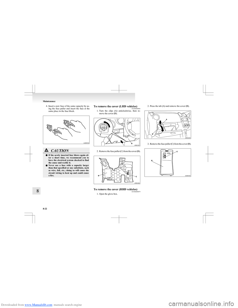 MITSUBISHI COLT 2009 10.G Service Manual Downloaded from www.Manualslib.com manuals search engine 4.Insert a new fuse of the same capacity by us-
ing  the  fuse  puller  and  insert  the  fuse  at  the
same place in the fuse block.CAUTIONl I