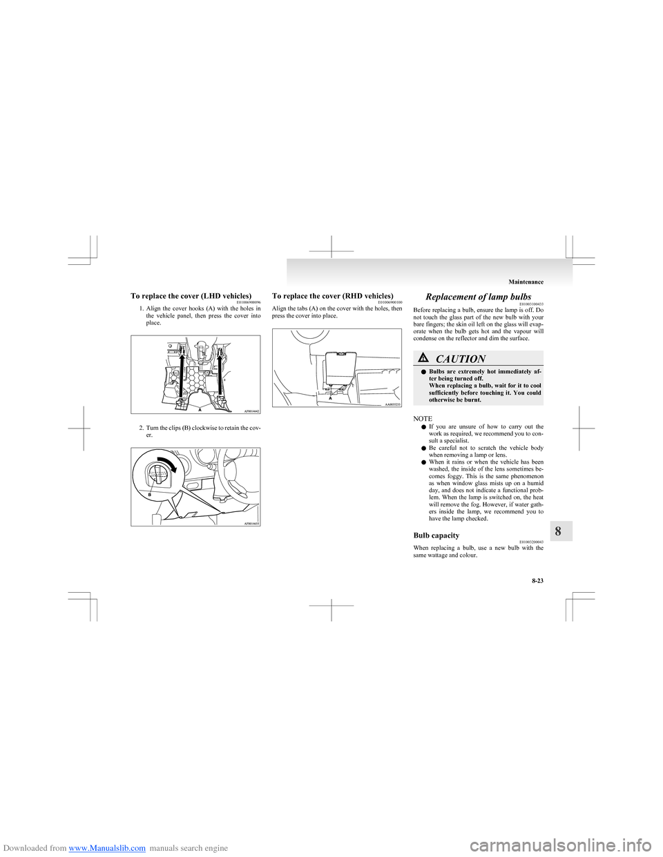 MITSUBISHI COLT 2009 10.G Workshop Manual Downloaded from www.Manualslib.com manuals search engine To replace the cover (LHD vehicles)E01006900096
1. Align  the  cover  hooks  (A)  with  the  holes  in
the  vehicle  panel,  then  press  the  