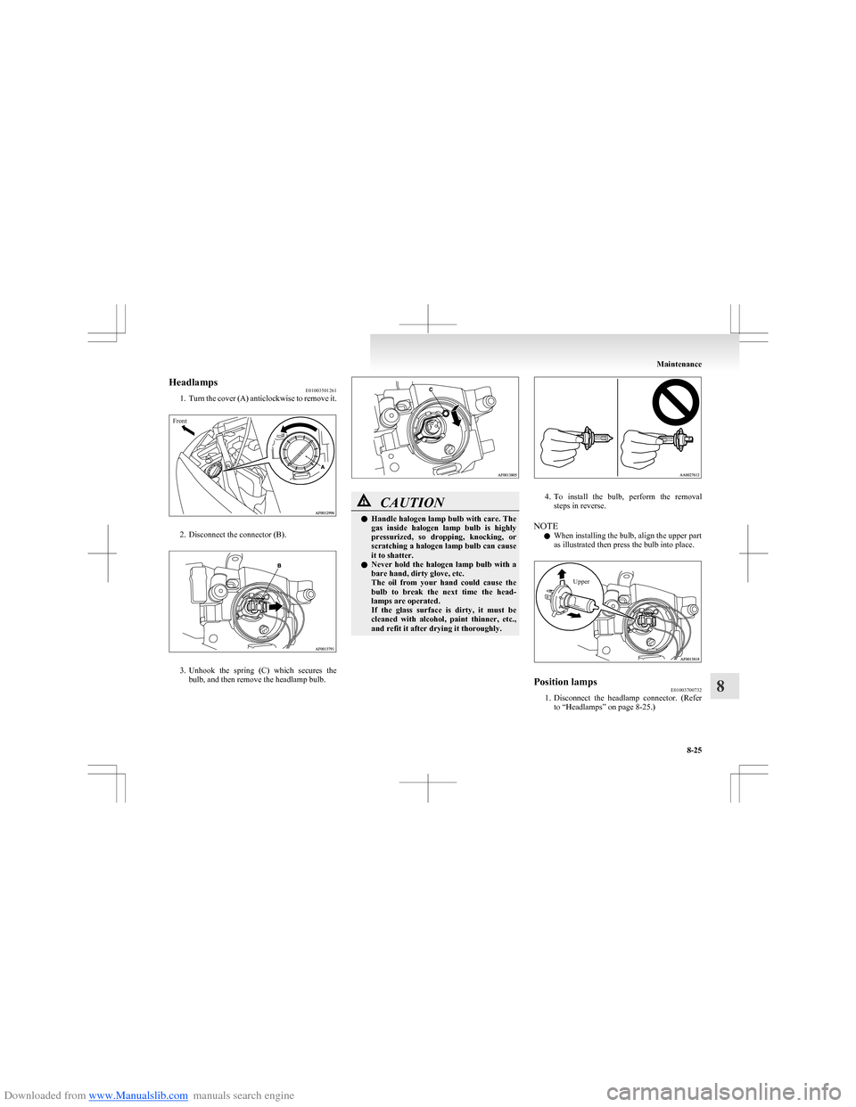 MITSUBISHI COLT 2009 10.G Owners Manual Downloaded from www.Manualslib.com manuals search engine HeadlampsE01003501261
1. Turn the cover (A) anticlockwise to remove it.Front
2. Disconnect the connector (B).
3.Unhook the spring (C) which MITSUBISHI COLT 2009 10.G Owners Manual Downloaded from www.Manualslib.com manuals search engine HeadlampsE01003501261
1. Turn the cover (A) anticlockwise to remove it.Front
2. Disconnect the connector (B).
3.Unhook the spring (C) which