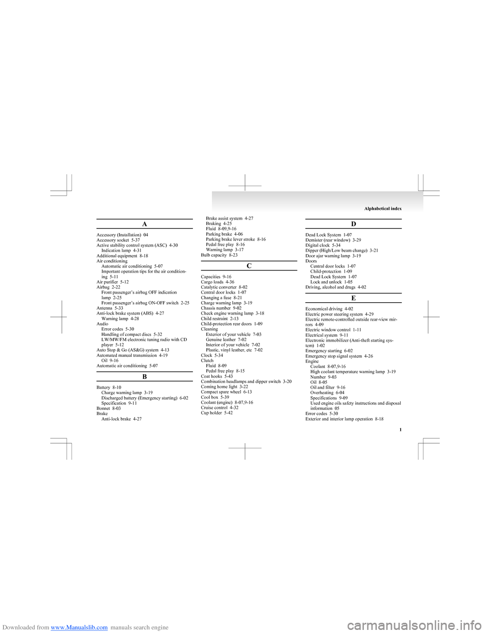 MITSUBISHI COLT 2009 10.G Owners Manual Downloaded from www.Manualslib.com manuals search engine A
Accessory (Installation) 04
Accessory socket 5-37
Active stability control system (ASC) 4-30 Indication lamp 4-31
Additional equipment 8 MITSUBISHI COLT 2009 10.G Owners Manual Downloaded from www.Manualslib.com manuals search engine A
Accessory (Installation) 04
Accessory socket 5-37
Active stability control system (ASC) 4-30 Indication lamp 4-31
Additional equipment 8