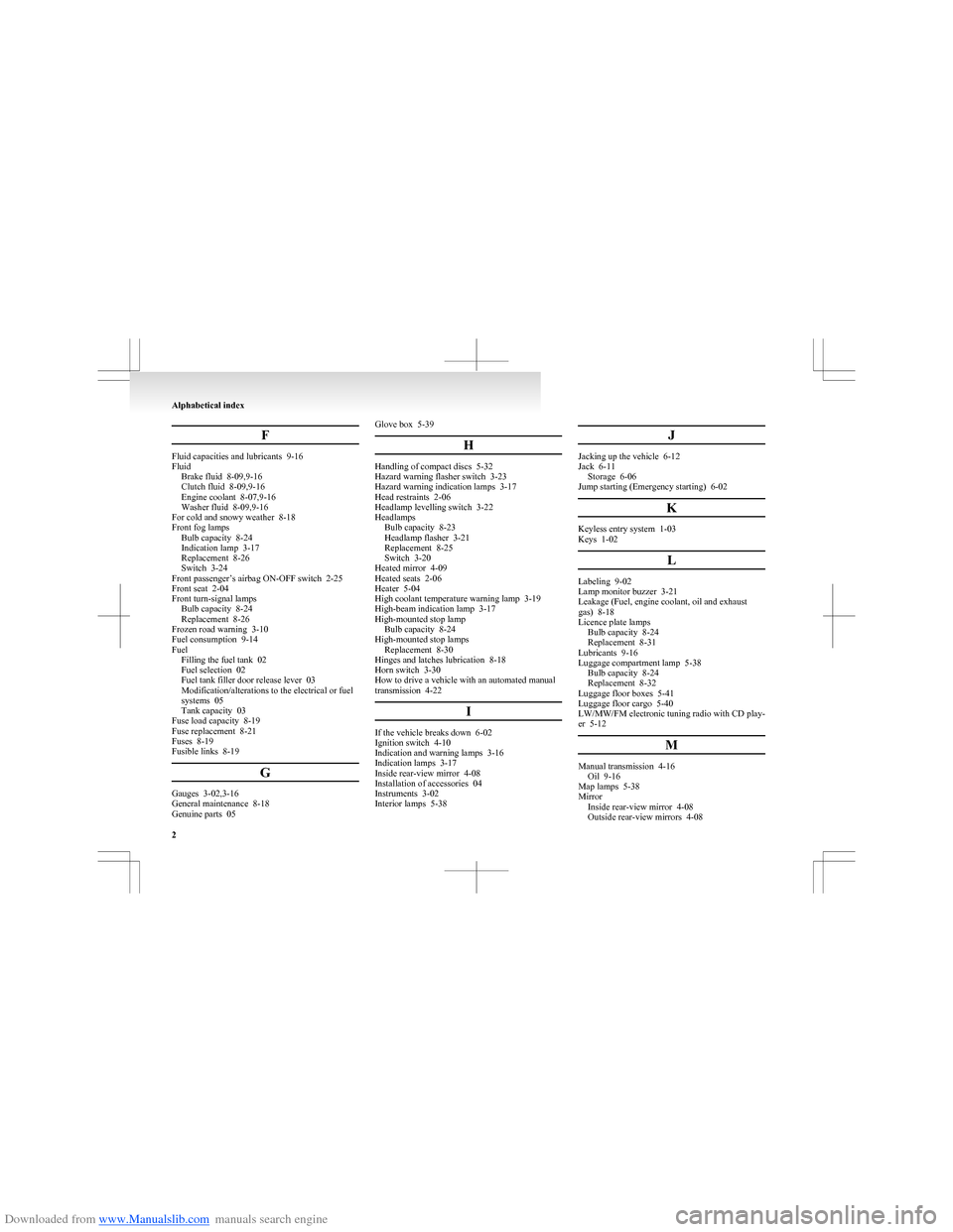 MITSUBISHI COLT 2009 10.G Owners Manual Downloaded from www.Manualslib.com manuals search engine F
Fluid capacities and lubricants  9-16
Fluid Brake fluid  8-09,9-16
Clutch fluid  8-09,9-16
Engine coolant  8-07,9-16
Washer fluid  8-09,9-16
