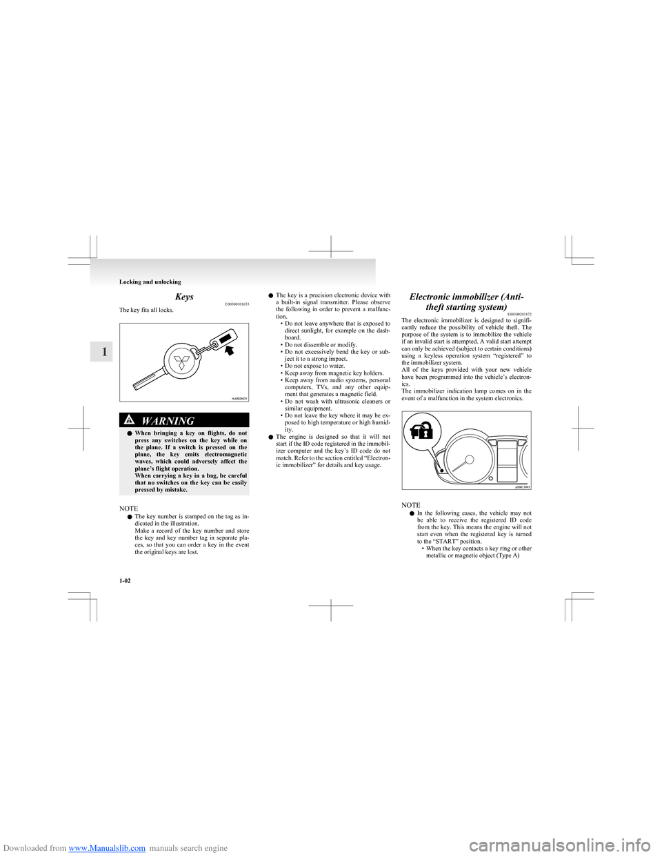 MITSUBISHI COLT 2009 10.G Owners Manual Downloaded from www.Manualslib.com manuals search engine KeysE00300101653
The key fits all locks.WARNINGl When  bringing  a  key  on  flights,  do  not
press  any  switches  on  the  key  while  on
th