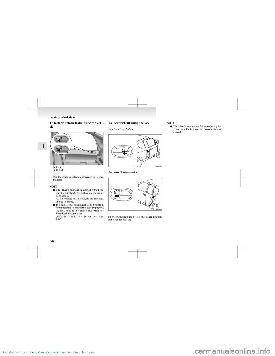 MITSUBISHI COLT 2009 10.G Owners Manual Downloaded from www.Manualslib.com manuals search engine To lock or unlock from inside the vehi-
cle
1- Lock
2- Unlock
Pull the inside door handle towards you to open
the door.
NOTE l The driver’s MITSUBISHI COLT 2009 10.G Owners Manual Downloaded from www.Manualslib.com manuals search engine To lock or unlock from inside the vehi-
cle
1- Lock
2- Unlock
Pull the inside door handle towards you to open
the door.
NOTE l The driver’s