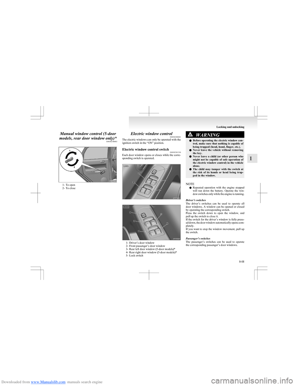 MITSUBISHI COLT 2009 10.G Owners Guide Downloaded from www.Manualslib.com manuals search engine Manual window control (5-door
models, rear door window only)* E00302100083
1- To open
2- To close
Electric window control E00302200042
The elec MITSUBISHI COLT 2009 10.G Owners Guide Downloaded from www.Manualslib.com manuals search engine Manual window control (5-door
models, rear door window only)* E00302100083
1- To open
2- To close
Electric window control E00302200042
The elec