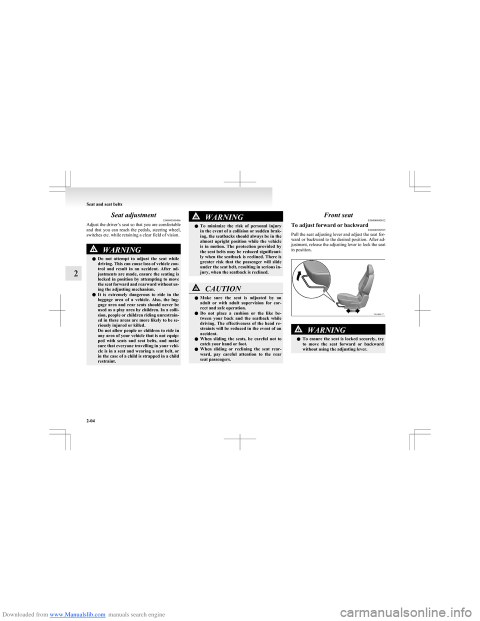 MITSUBISHI COLT 2009 10.G User Guide Downloaded from www.Manualslib.com manuals search engine Seat adjustmentE00400300486
Adjust the driver’s seat so that you are comfortable
and  that  you  can  reach  the  pedals,  steering  wheel,
s