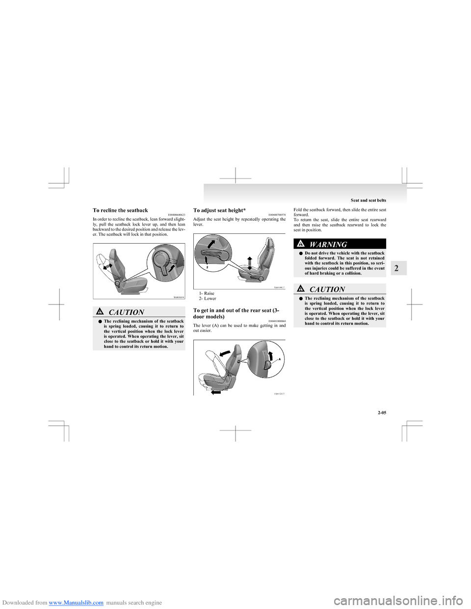 MITSUBISHI COLT 2009 10.G Service Manual Downloaded from www.Manualslib.com manuals search engine To recline the seatbackE00400600623
In order to recline the seatback, lean forward slight-
ly,  pull  the  seatback  lock  lever  up,  and  the