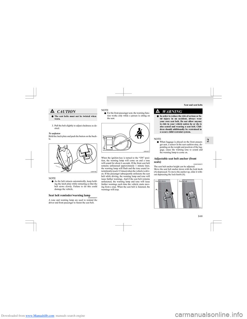 MITSUBISHI COLT 2009 10.G Owners Manual Downloaded from www.Manualslib.com manuals search engine CAUTIONlThe  seat  belts  must  not  be  twisted  when
worn.
3. Pull the belt slightly to adjust slackness as de-
sired.
To unfasten
Hold the l