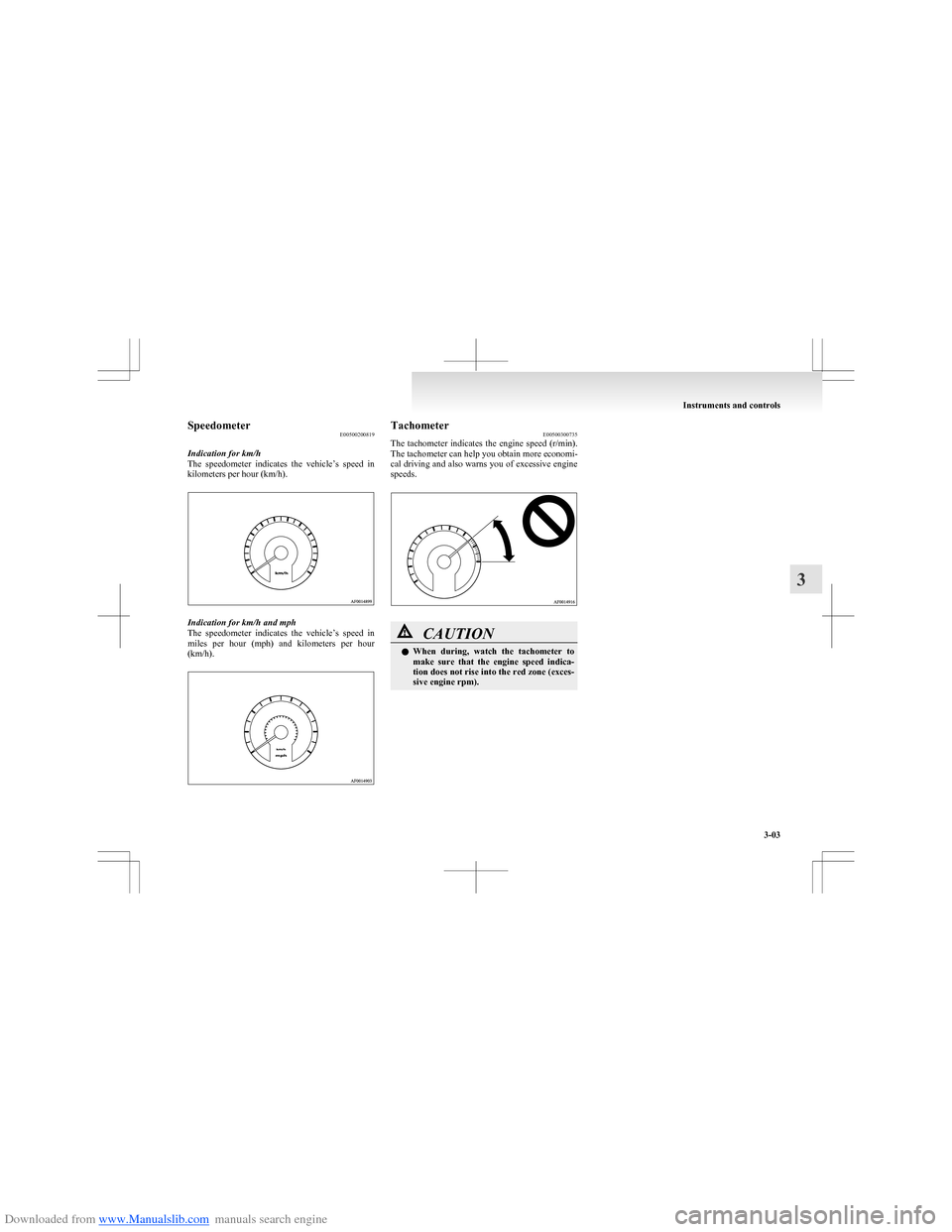 MITSUBISHI COLT 2009 10.G Manual PDF Downloaded from www.Manualslib.com manuals search engine SpeedometerE00500200819
Indication for km/h
The speedometer indicates the vehicle’s speed in
kilometers per hour (km/h).
Indication for MITSUBISHI COLT 2009 10.G Manual PDF Downloaded from www.Manualslib.com manuals search engine SpeedometerE00500200819
Indication for km/h
The speedometer indicates the vehicle’s speed in
kilometers per hour (km/h).
Indication for