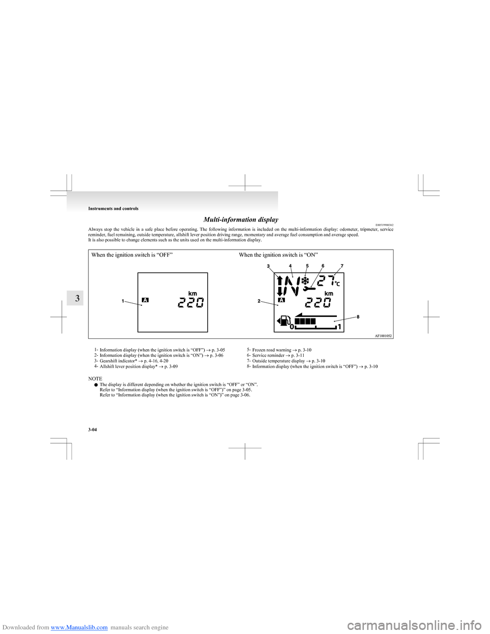 MITSUBISHI COLT 2009 10.G Owners Manual Downloaded from www.Manualslib.com manuals search engine Multi-information displayE00519900362
Always  stop  the  vehicle  in  a  safe  place  before  operating.  The  following  information  is  incl