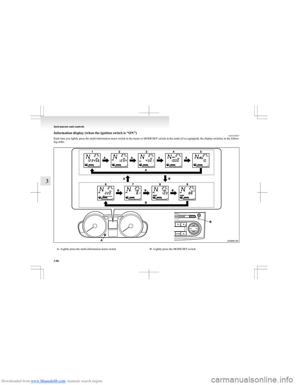 MITSUBISHI COLT 2009 10.G Manual PDF Downloaded from www.Manualslib.com manuals search engine Information display (when the ignition switch is “ON”)E00528300027
Each time you lightly press the multi-information meter switch in the me