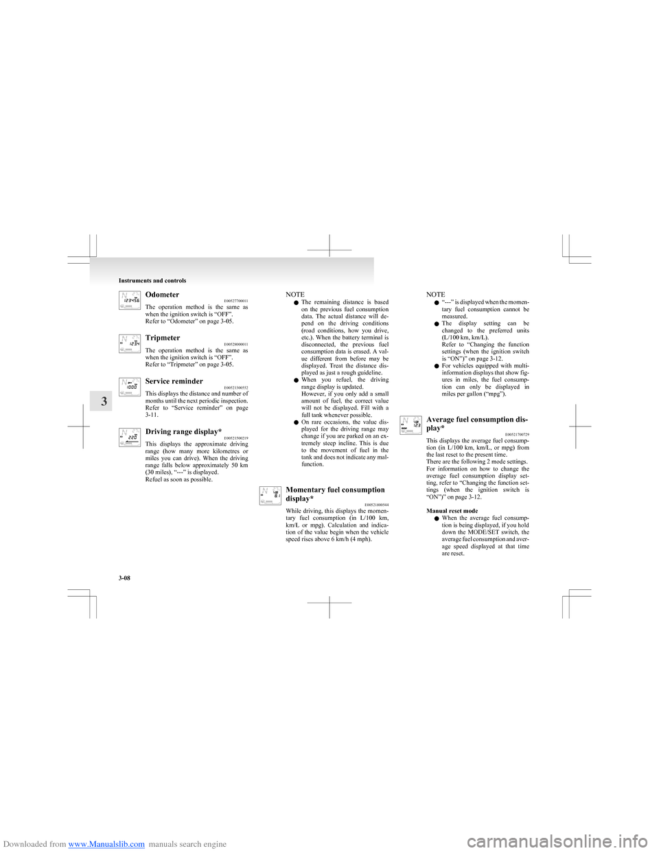 MITSUBISHI COLT 2009 10.G Owners Manual Downloaded from www.Manualslib.com manuals search engine OdometerE00527700011
The operation method is the same as
when the ignition switch is “OFF”.
Refer to “Odometer” on page 3-05.Trip MITSUBISHI COLT 2009 10.G Owners Manual Downloaded from www.Manualslib.com manuals search engine OdometerE00527700011
The operation method is the same as
when the ignition switch is “OFF”.
Refer to “Odometer” on page 3-05.Trip