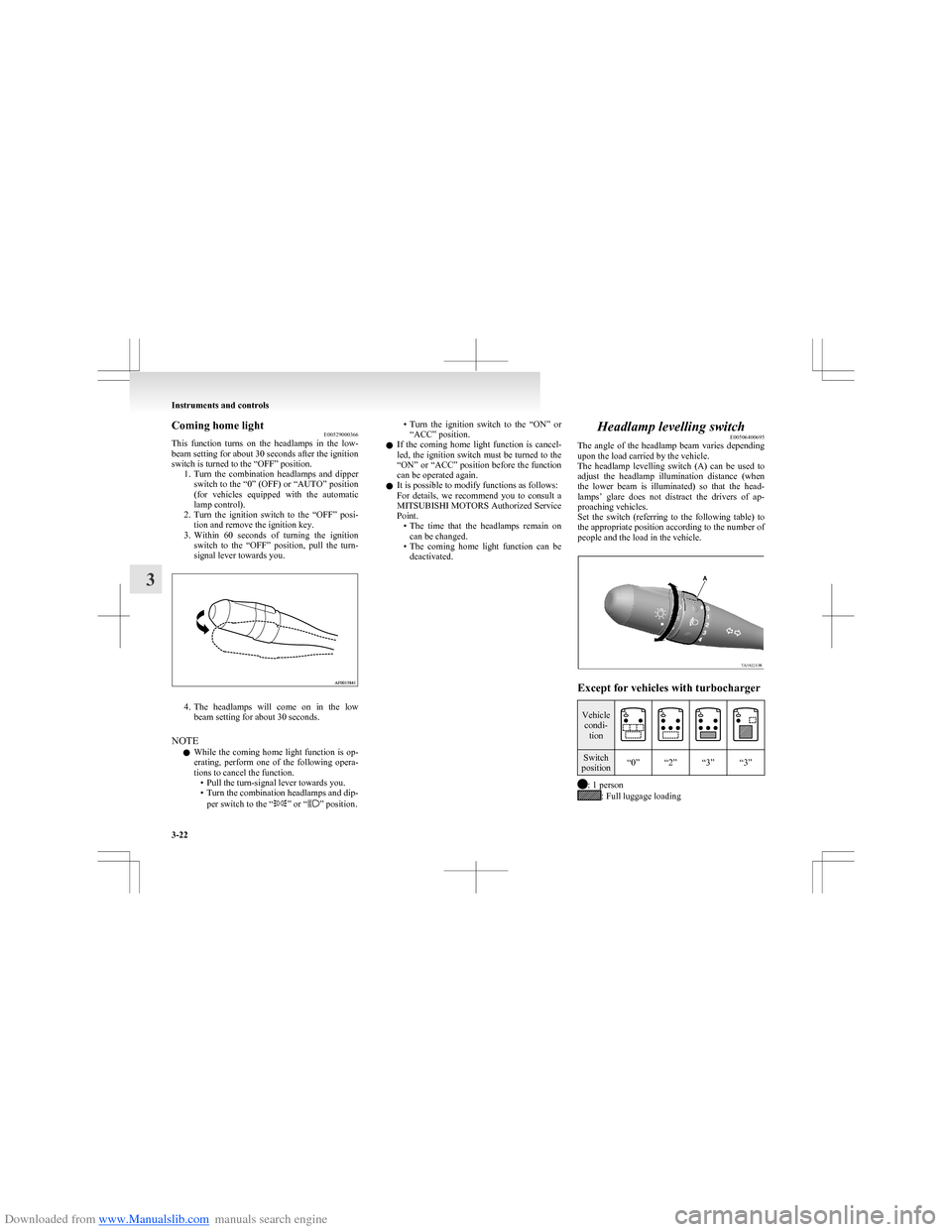 MITSUBISHI COLT 2009 10.G Owners Manual Downloaded from www.Manualslib.com manuals search engine Coming home lightE00529000366
This  function  turns  on  the  headlamps  in  the  low-
beam setting for about 30 seconds after the ignition
swi